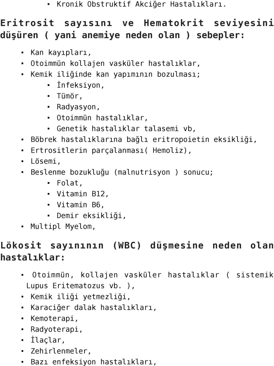 İnfeksiyon, Tümör, Radyasyon, Otoimmün hastalıklar, Genetik hastalıklar talasemi vb, Böbrek hastalıklarına bağlı eritropoietin eksikliği, Ertrositlerin parçalanması( Hemoliz), Lösemi, Beslenme