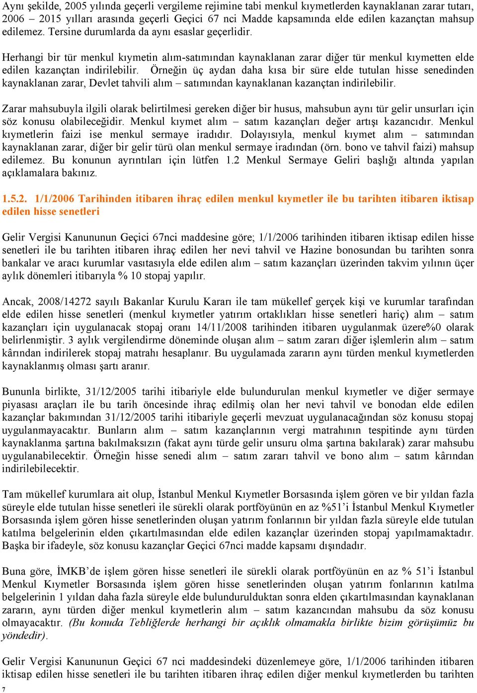 Örneğin üç aydan daha kısa bir süre elde tutulan hisse senedinden kaynaklanan zarar, Devlet tahvili alım satımından kaynaklanan kazançtan indirilebilir.