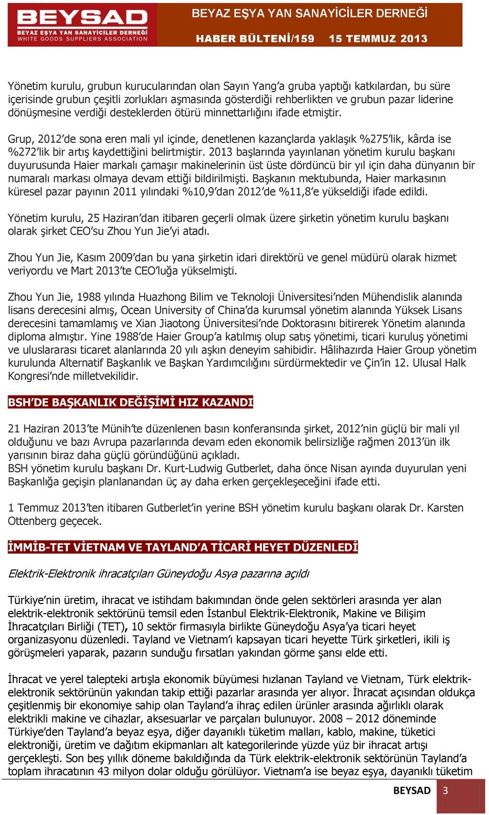 2013 başlarında yayınlanan yönetim kurulu başkanı duyurusunda Haier markalı çamaşır makinelerinin üst üste dördüncü bir yıl için daha dünyanın bir numaralı markası olmaya devam ettiği bildirilmişti.