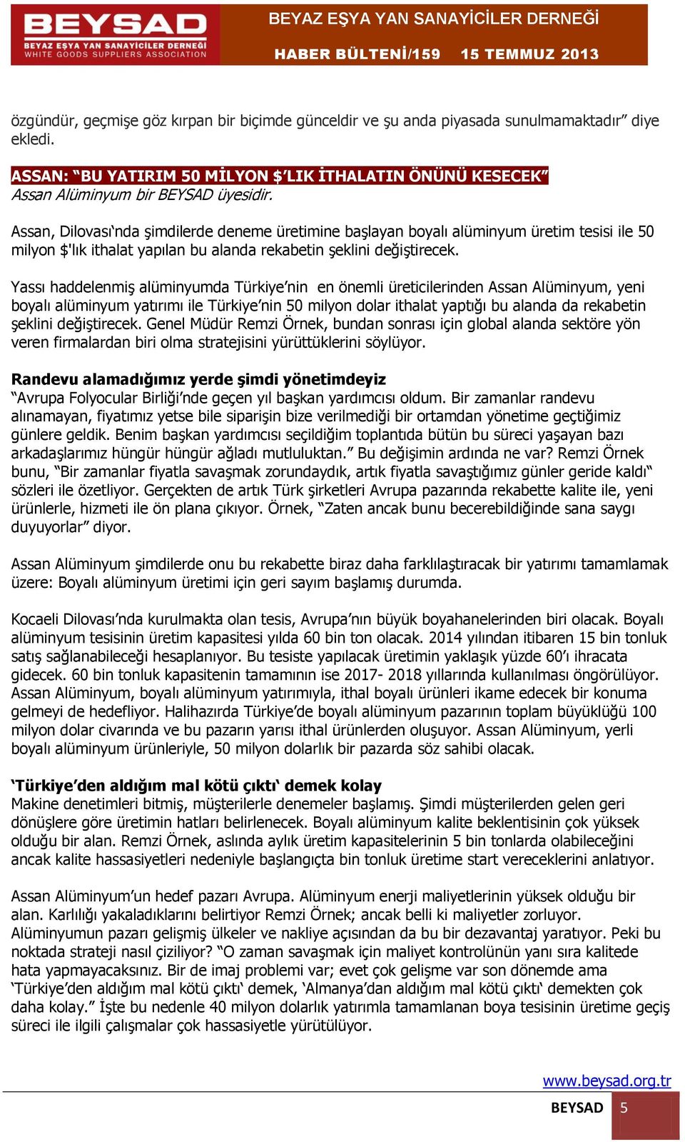 Yassı haddelenmiş alüminyumda Türkiye nin en önemli üreticilerinden Assan Alüminyum, yeni boyalı alüminyum yatırımı ile Türkiye nin 50 milyon dolar ithalat yaptığı bu alanda da rekabetin şeklini