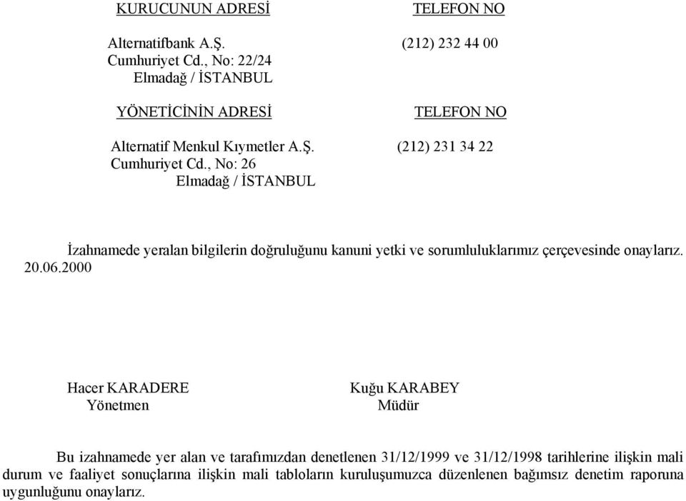 , No: 26 Elmadağ / İSTANBUL İzahnamede yeralan bilgilerin doğruluğunu kanuni yetki ve sorumluluklarımız çerçevesinde onaylarız. 20.06.