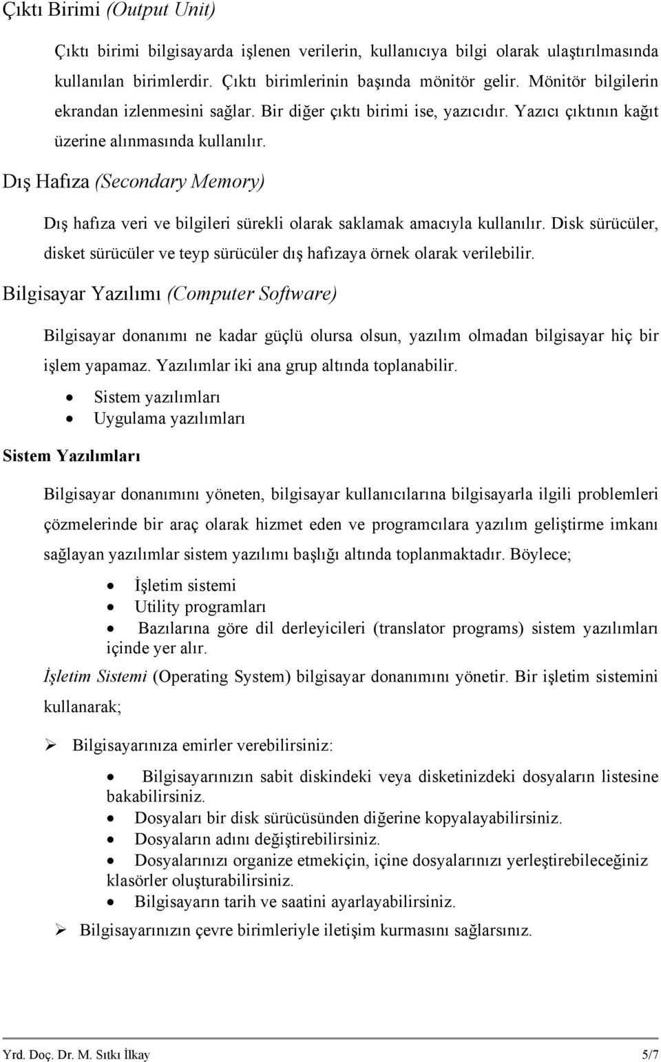 Dış Hafıza (Secondary Memory) Dış hafıza veri ve bilgileri sürekli olarak saklamak amacıyla kullanılır. Disk sürücüler, disket sürücüler ve teyp sürücüler dış hafızaya örnek olarak verilebilir.