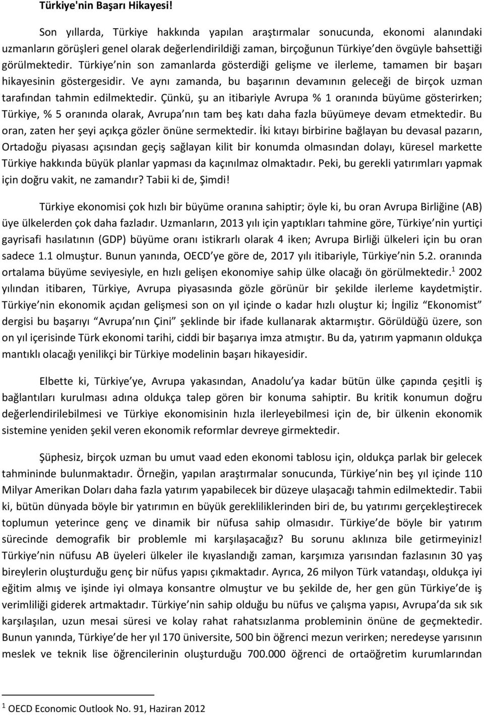 Türkiye nin son zamanlarda gösterdiği gelişme ve ilerleme, tamamen bir başarı hikayesinin göstergesidir.