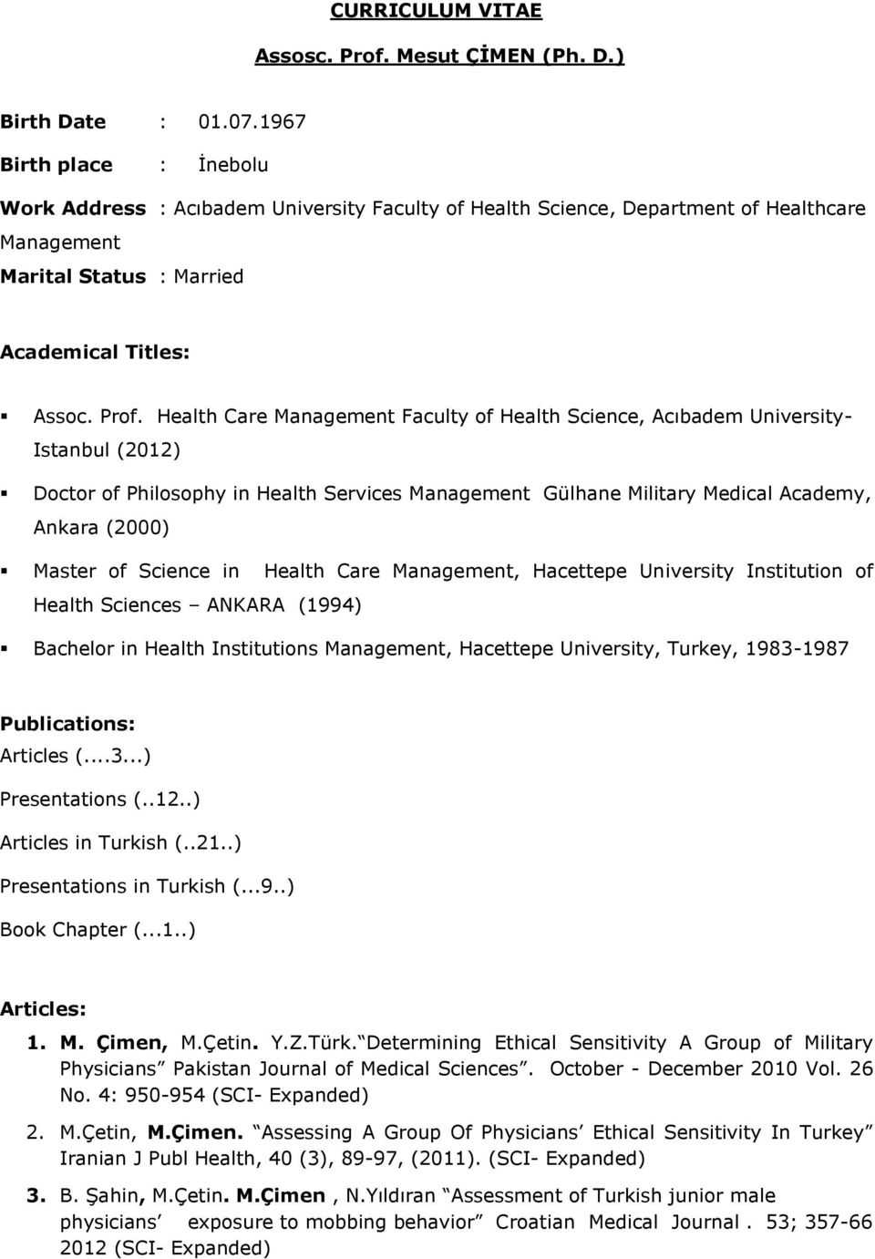 Health Care Management Faculty of Health Science, Acıbadem University- Istanbul (2012) Doctor of Philosophy in Health Services Management Gülhane Military Medical Academy, Ankara (2000) Master of