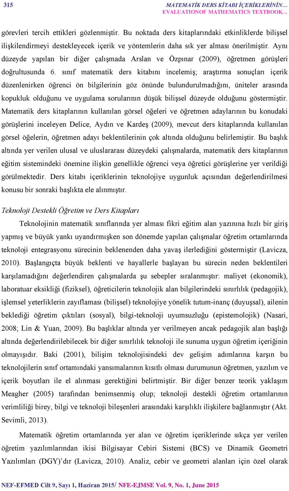 Aynı düzeyde yapılan bir diğer çalışmada Arslan ve Özpınar (2009), öğretmen görüşleri doğrultusunda 6.