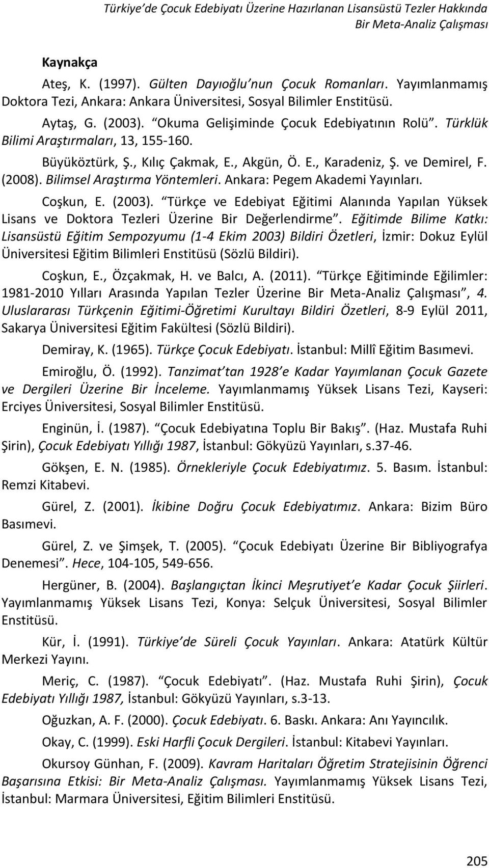 Büyüköztürk, Ş., Kılıç Çakmak, E., Akgün, Ö. E., Karadeniz, Ş. ve Demirel, F. (2008). Bilimsel Araştırma Yöntemleri. Ankara: Pegem Akademi Yayınları. Coşkun, E. (2003).