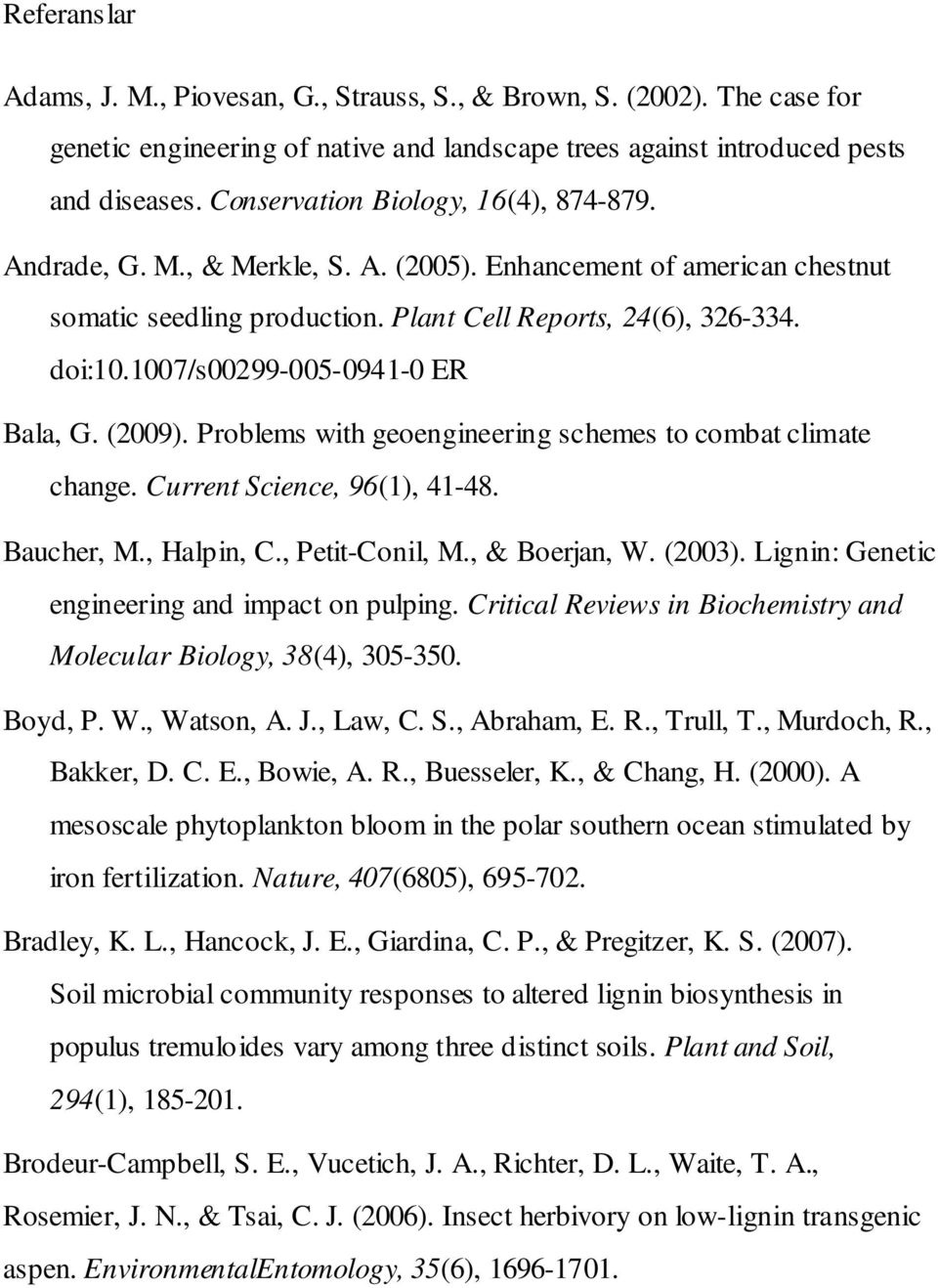 1007/s00299-005-0941-0 ER Bala, G. (2009). Problems with geoengineering schemes to combat climate change. Current Science, 96(1), 41-48. Baucher, M., Halpin, C., Petit-Conil, M., & Boerjan, W. (2003).