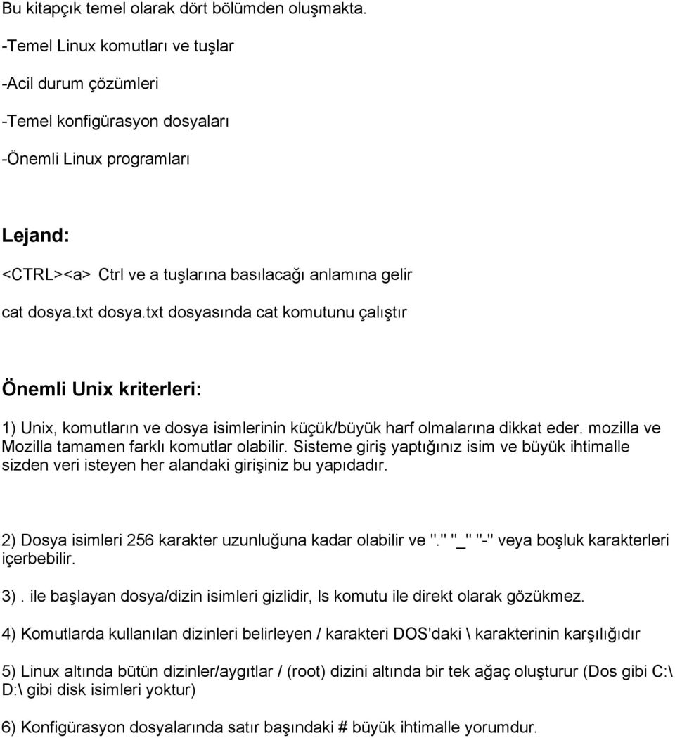 txt dosyasında cat komutunu çalıştır Önemli Unix kriterleri: 1) Unix, komutların ve dosya isimlerinin küçük/büyük harf olmalarına dikkat eder. mozilla ve Mozilla tamamen farklı komutlar olabilir.