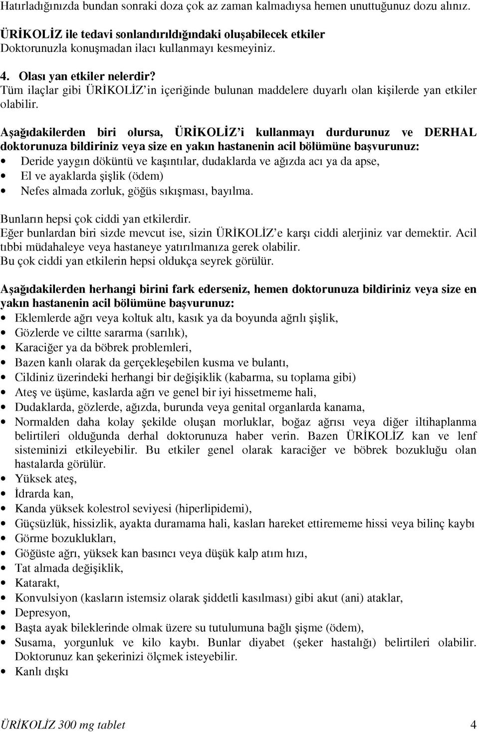 Aşağıdakilerden biri olursa, ÜRİKOLİZ i kullanmayı durdurunuz ve DERHAL doktorunuza bildiriniz veya size en yakın hastanenin acil bölümüne başvurunuz: Deride yaygın döküntü ve kaşıntılar, dudaklarda