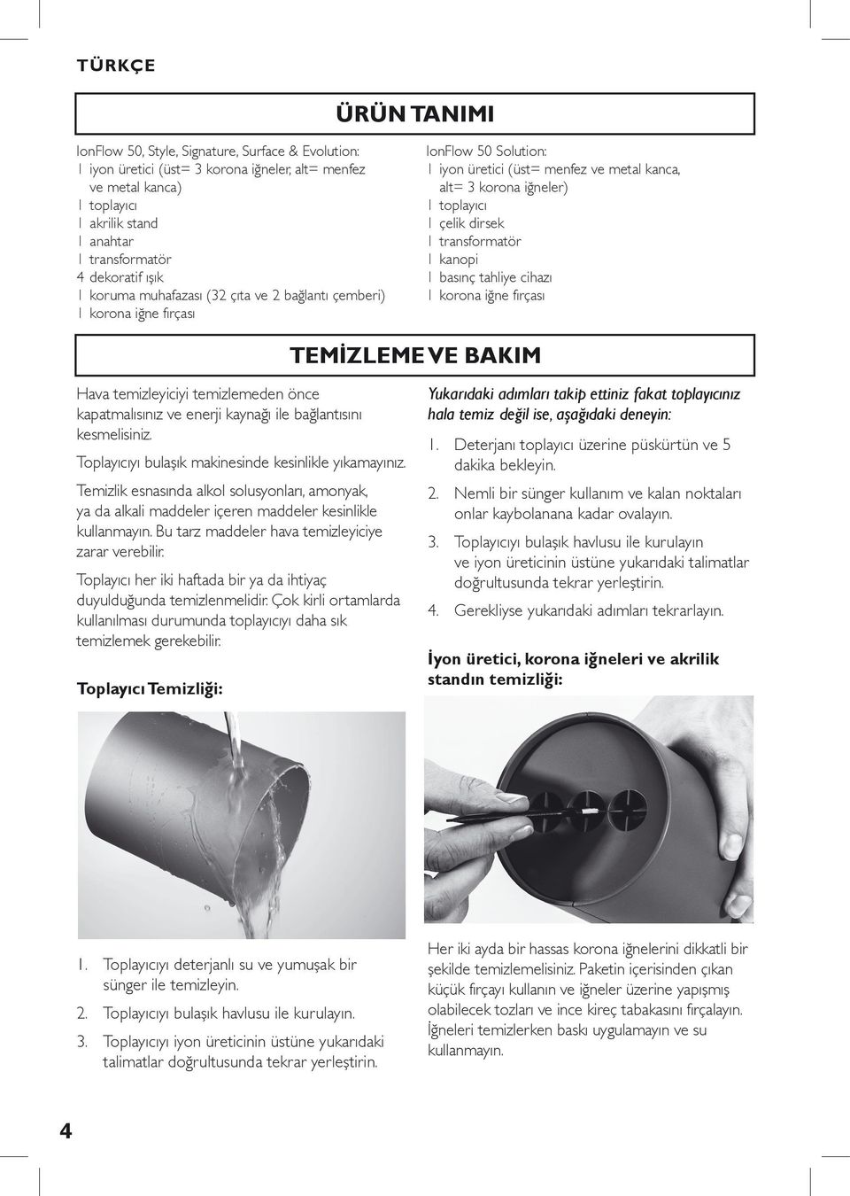 dirsek 1 transformatör 1 kanopi 1 basınç tahliye cihazı 1 korona iğne fırçası TEMİZLEME VE BAKIM Hava temizleyiciyi temizlemeden önce kapatmalısınız ve enerji kaynağı ile bağlantısını kesmelisiniz.