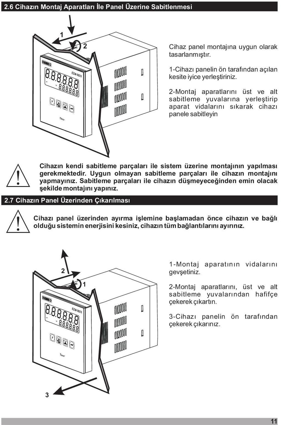 7 Cihazýn anel Üzerinden Çýkarýlmasý Cihazýn kendi sabitleme parçalarý ile sistem üzerine montajýnýn yapýlmasý gerekmektedir. Uygun olmayan sabitleme parçalarý ile cihazýn montajýný yapmayýnýz.