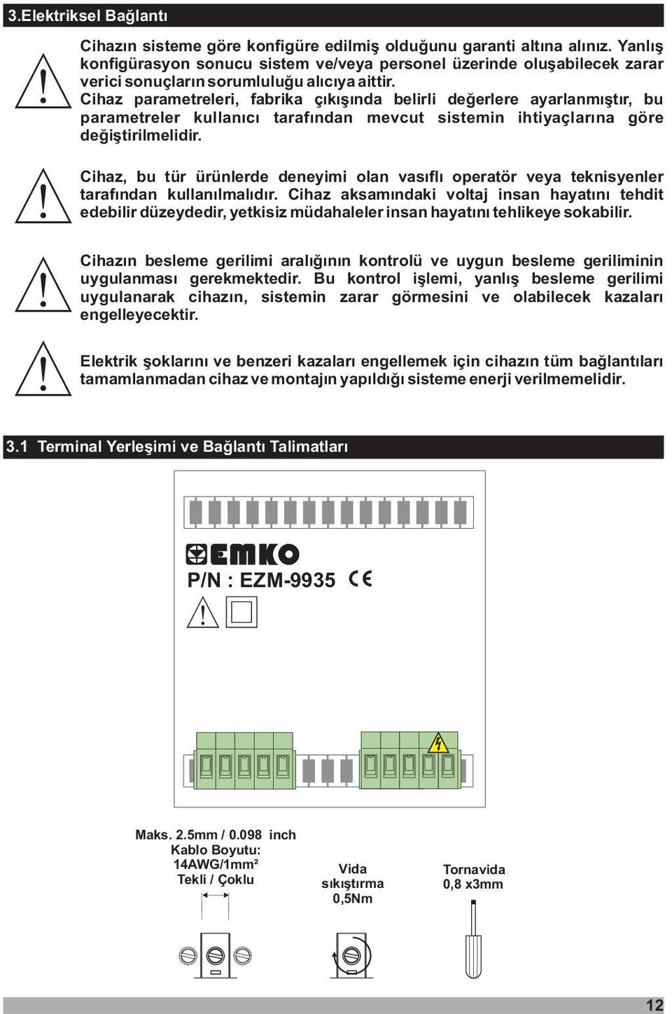 Cihaz parametreleri, fabrika çýkýþýnda belirli deðerlere ayarlanmýþtýr, bu parametreler kullanýcý tarafýndan mevcut sistemin ihtiyaçlarýna göre deðiþtirilmelidir.