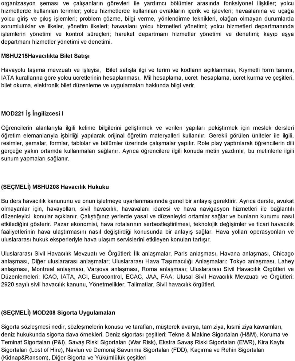 hizmetleri yönetimi; yolcu hizmetleri departmanında işlemlerin yönetimi ve kontrol süreçleri; hareket departmanı hizmetler yönetimi ve denetimi; kayıp eşya departmanı hizmetler yönetimi ve denetimi.