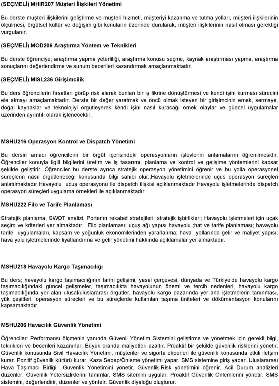 (SEÇMELİ) MOD206 Araştırma Yöntem ve Teknikleri Bu derste öğrenciye; araştırma yapma yeterliliği, araştırma konusu seçme, kaynak araştırması yapma, araştırma sonuçlarını değerlendirme ve sunum