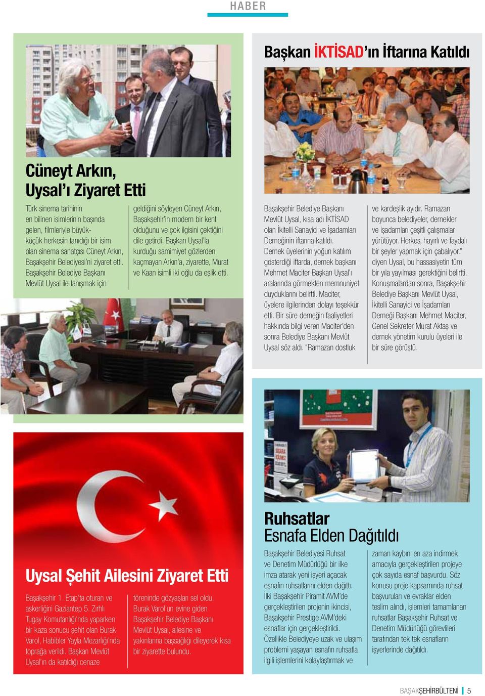 Başakşehir Belediye Başkanı Mevlüt Uysal ile tanışmak için geldiğini söyleyen Cüneyt Arkın, Başakşehir in modern bir kent olduğunu ve çok ilgisini çektiğini dile getirdi.