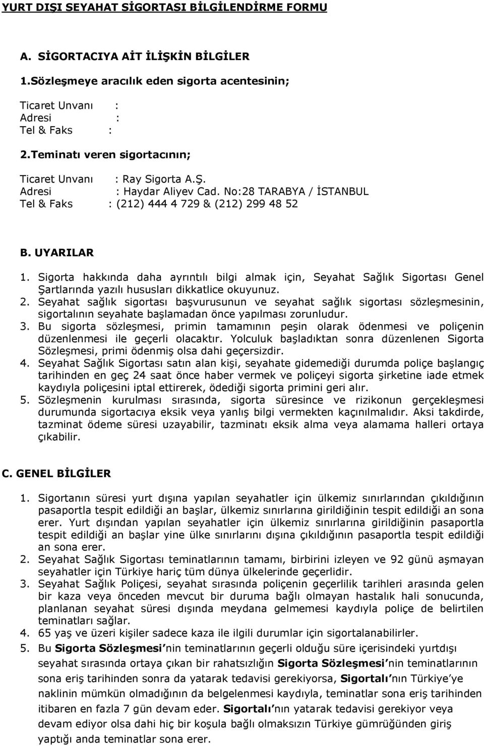 Sigorta hakkında daha ayrıntılı bilgi almak için, Seyahat Sağlık Sigortası Genel Şartlarında yazılı hususları dikkatlice okuyunuz. 2.