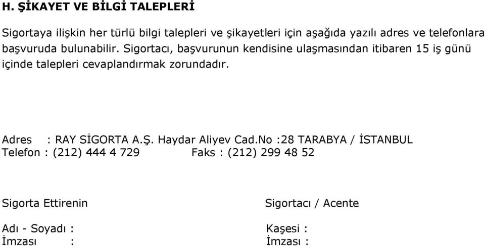 Sigortacı, başvurunun kendisine ulaşmasından itibaren 15 iş günü içinde talepleri cevaplandırmak zorundadır.