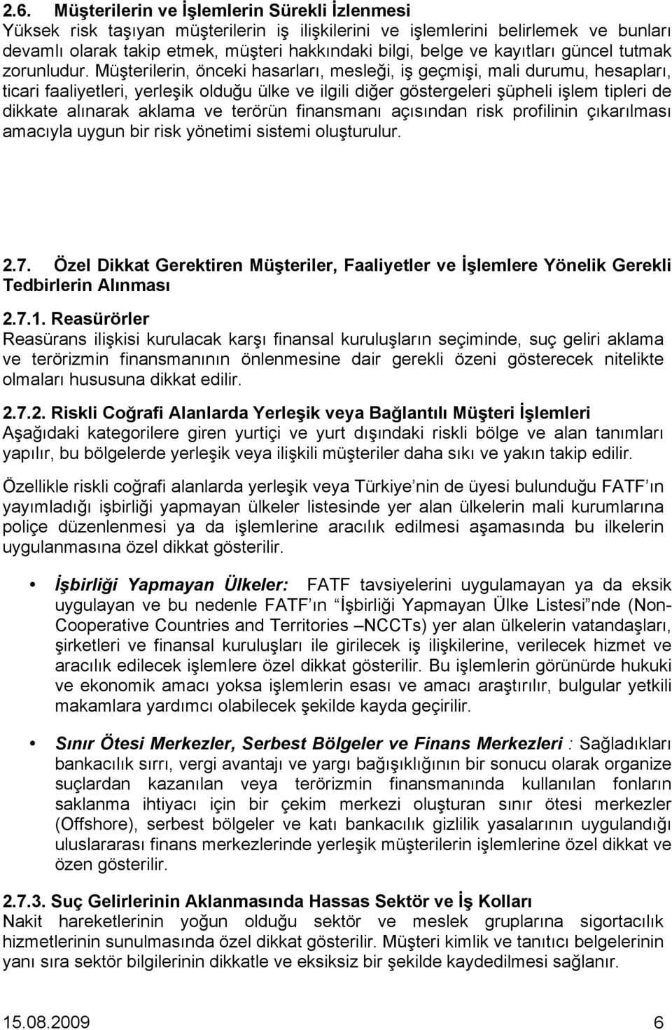 Müşterilerin, önceki hasarları, mesleği, iş geçmişi, mali durumu, hesapları, ticari faaliyetleri, yerleşik olduğu ülke ve ilgili diğer göstergeleri şüpheli işlem tipleri de dikkate alınarak aklama ve