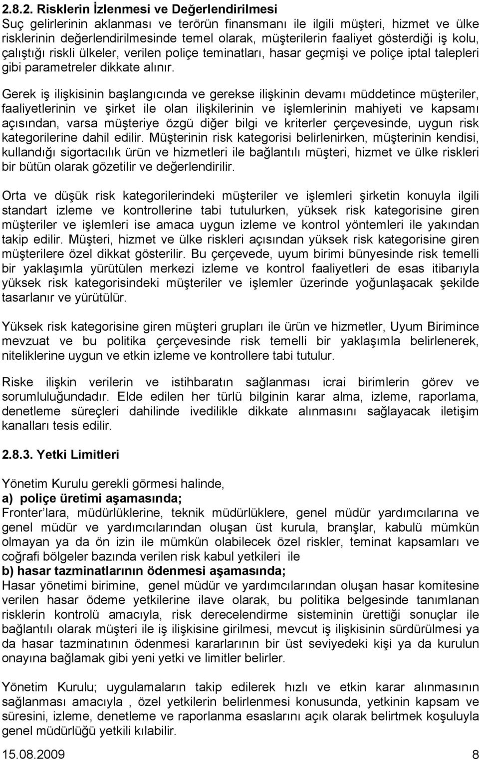 Gerek iş ilişkisinin başlangıcında ve gerekse ilişkinin devamı müddetince müşteriler, faaliyetlerinin ve şirket ile olan ilişkilerinin ve işlemlerinin mahiyeti ve kapsamı açısından, varsa müşteriye