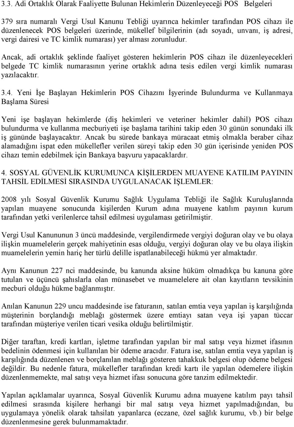 Ancak, adi ortaklık şeklinde faaliyet gösteren hekimlerin POS cihazı ile düzenleyecekleri belgede TC kimlik numarasının yerine ortaklık adına tesis edilen vergi kimlik numarası yazılacaktır. 3.4.