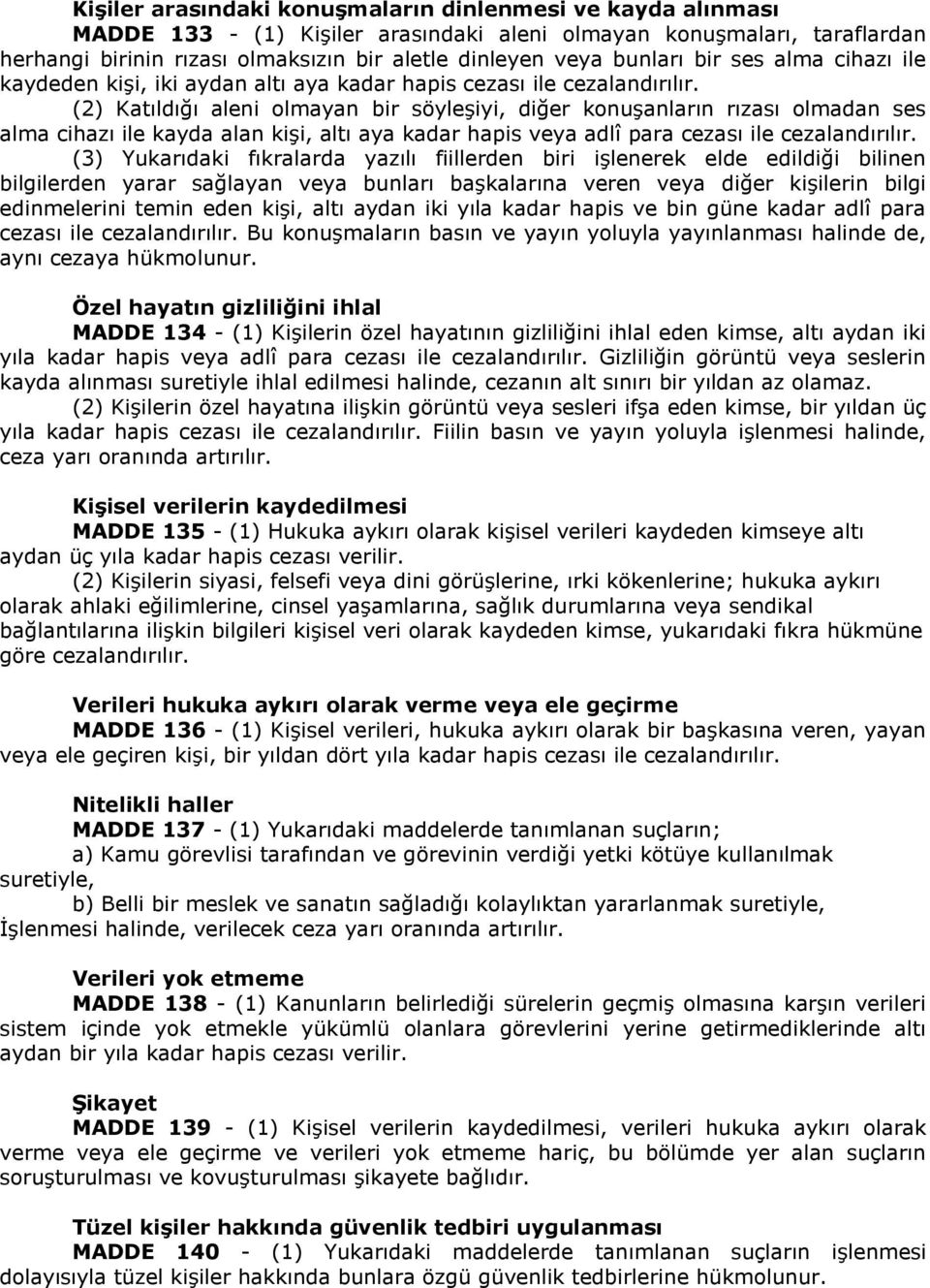 kişi, altı aya kadar hapis veya adlî para cezası ile (3) Yukarıdaki fıkralarda yazılı fiillerden biri işlenerek elde edildiği bilinen bilgilerden yarar sağlayan veya bunları başkalarına veren veya