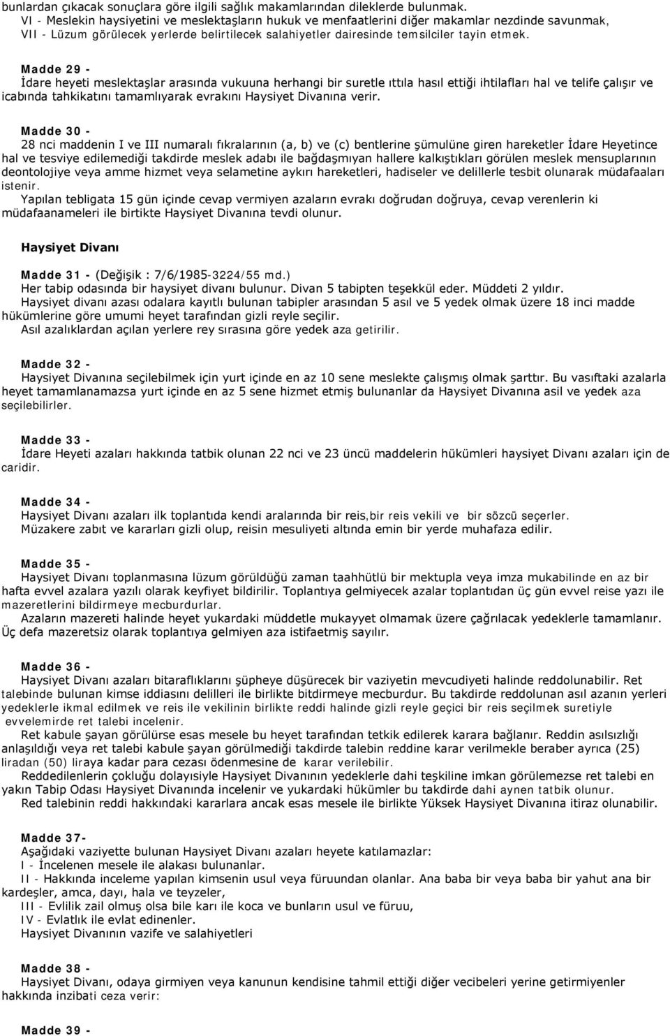 Madde 29 - İdare heyeti meslektaşlar arasında vukuuna herhangi bir suretle ıttıla hasıl ettiği ihtilafları hal ve telife çalışır ve icabında tahkikatını tamamlıyarak evrakını Haysiyet Divanına verir.