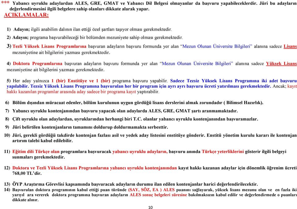 3) Tezli Yüksek Lisans Programlarına başvuran adayların başvuru formunda yer alan Mezun Olunan Üniversite Bilgileri alanına sadece Lisans mezuniyetine ait bilgilerini yazması gerekmektedir.