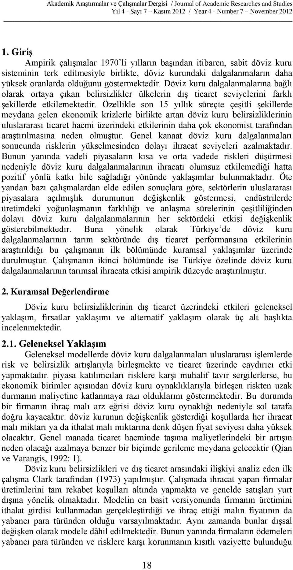 Özellikle so 15 yıllık süreçte çeşitli şekillerde meydaa gele ekoomik krizlerle birlikte arta döviz kuru belirsizliklerii uluslararası ticaret hacmi üzerideki etkilerii daha çok ekoomist tarafıda