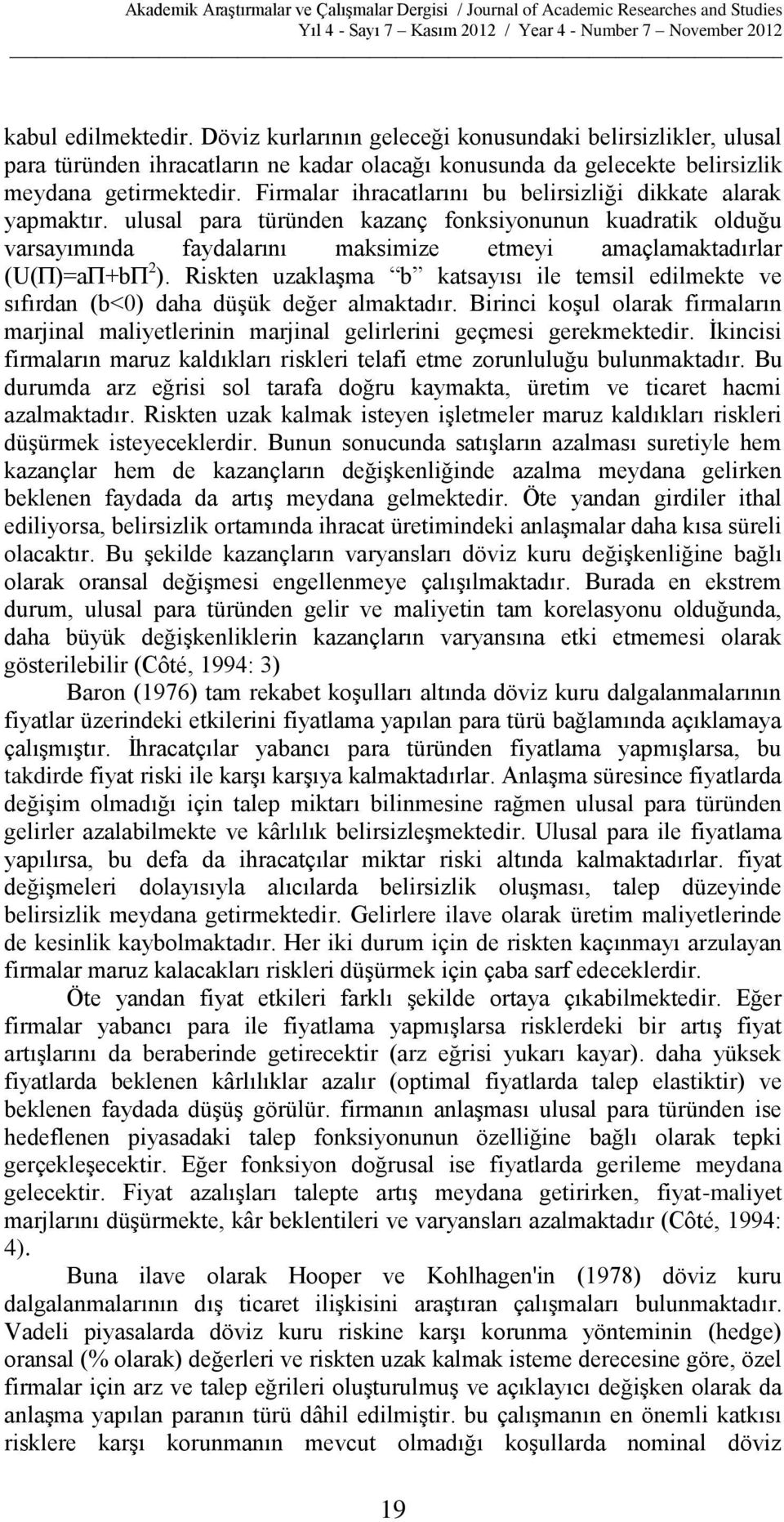 Riskte uzaklaşma b katsayısı ile temsil edilmekte ve sıfırda (b<0) daha düşük değer almaktadır. Birici koşul olarak firmaları marjial maliyetlerii marjial gelirlerii geçmesi gerekmektedir.