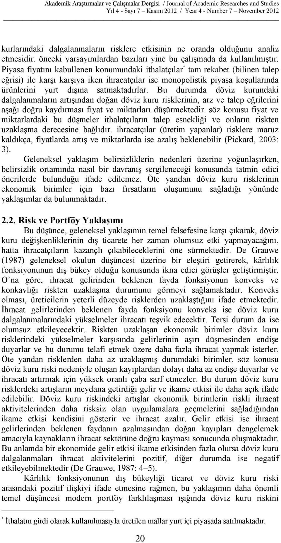 Bu durumda döviz kurudaki dalgalamaları artışıda doğa döviz kuru risklerii, arz ve talep eğrilerii aşağı doğru kaydırması fiyat ve miktarları düşürmektedir.