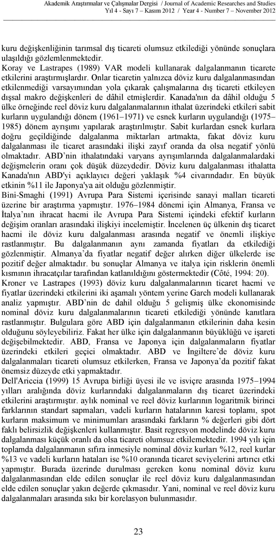 Kaada'ı da dâhil olduğu 5 ülke öreğide reel döviz kuru dalgalamalarıı ithalat üzerideki etkileri sabit kurları uyguladığı döem (1961 1971) ve esek kurları uyguladığı (1975 1985) döem ayrışımı