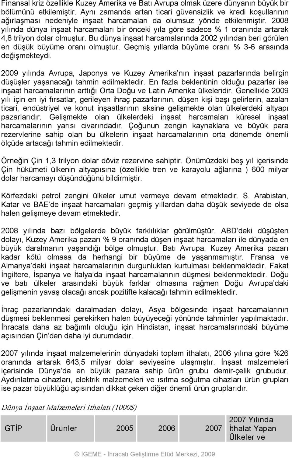 2008 yılında dünya inşaat harcamaları bir önceki yıla göre sadece % 1 oranında artarak 4,8 trilyon dolar olmuştur.