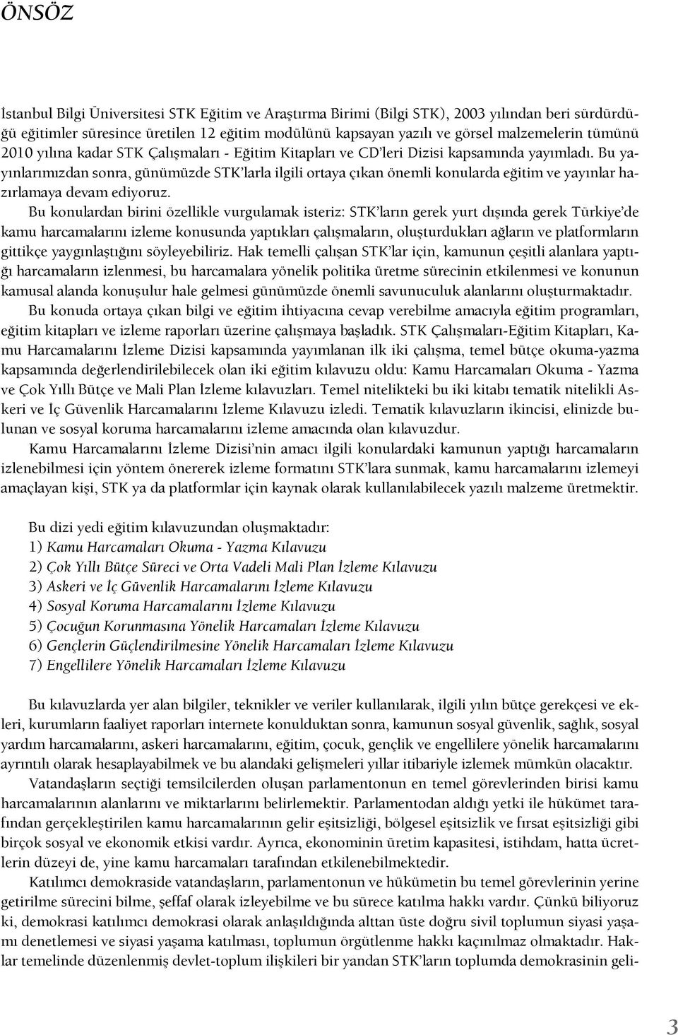 Bu yayınlarımızdan sonra, günümüzde STK larla ilgili ortaya çıkan önemli konularda eğitim ve yayınlar hazırlamaya devam ediyoruz.