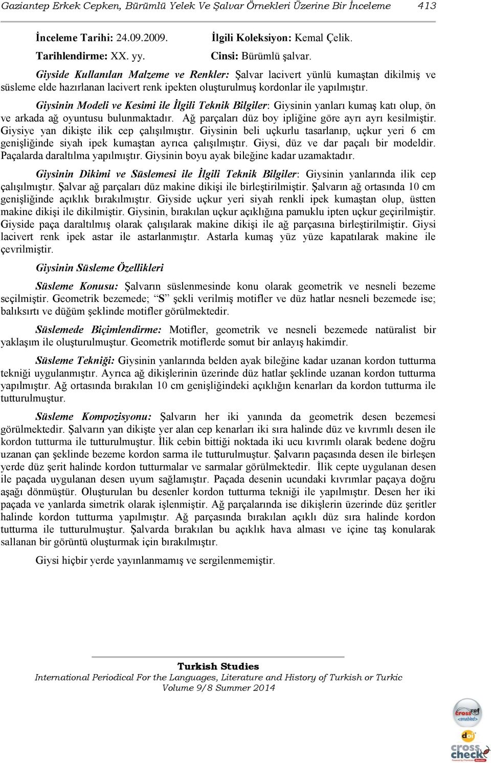 Giysinin Modeli ve Kesimi ile İlgili Teknik Bilgiler: Giysinin yanları kumaş katı olup, ön ve arkada ağ oyuntusu bulunmaktadır. Ağ parçaları düz boy ipliğine göre ayrı ayrı kesilmiştir.