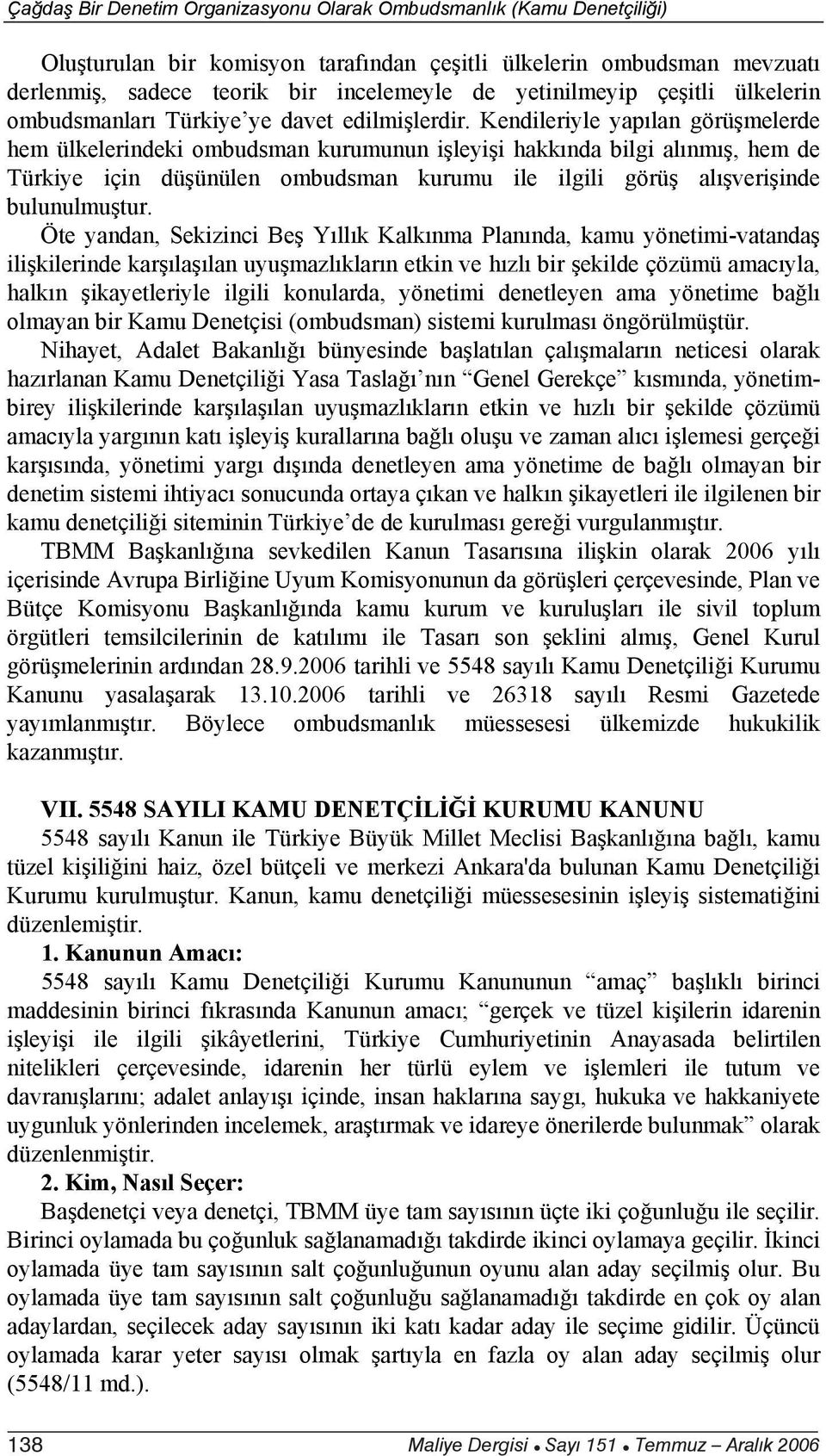 Kendileriyle yap lan görü melerde hem ülkelerindeki ombudsman kurumunun i leyi i hakk nda bilgi al nm, hem de Türkiye için dü ünülen ombudsman kurumu ile ilgili görü al veri inde bulunulmu tur.