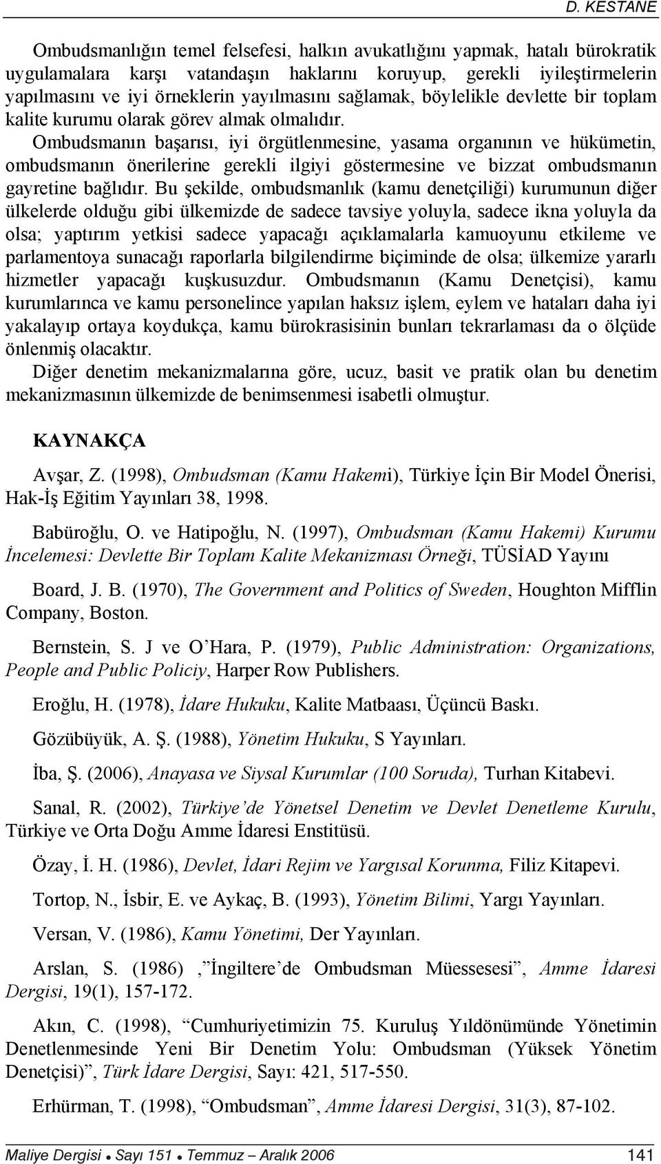 Ombudsman n ba ar s, iyi örgütlenmesine, yasama organ n n ve hükümetin, ombudsman n önerilerine gerekli ilgiyi göstermesine ve bizzat ombudsman n gayretine ba l d r.