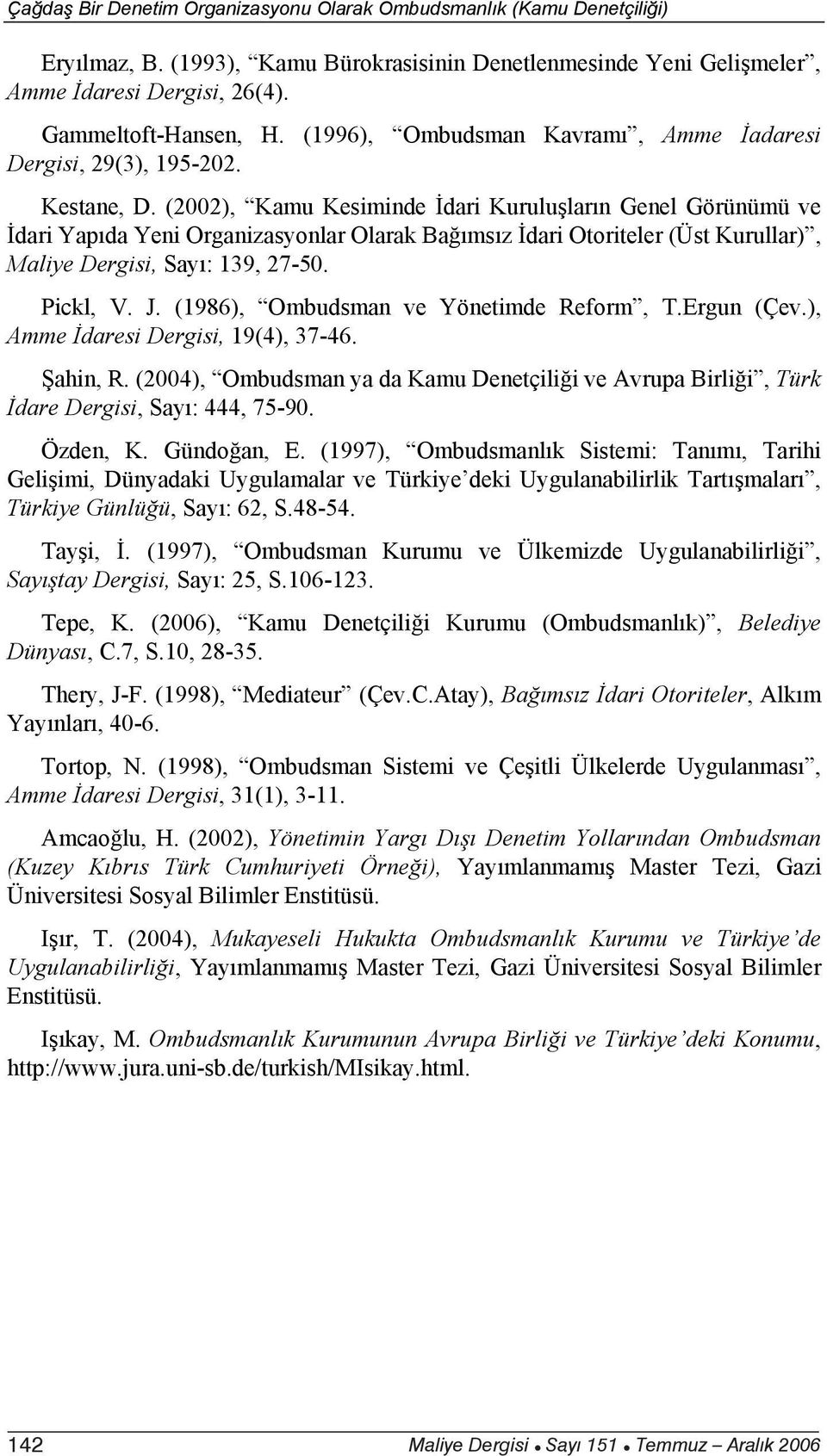 (2002), Kamu Kesiminde dari Kurulu lar n Genel Görünümü ve dari Yap da Yeni Organizasyonlar Olarak Ba ms z dari Otoriteler (Üst Kurullar), Maliye Dergisi, Say : 139, 27-50. Pickl, V. J.