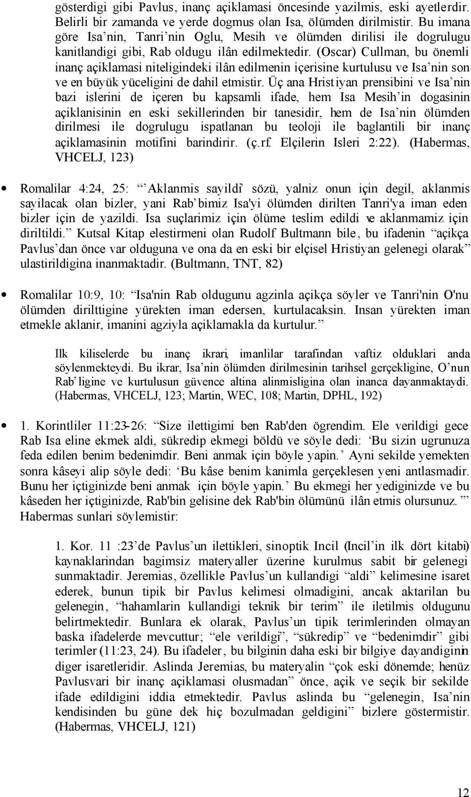 (Oscar) Cullman, bu önemli inanç açiklamasi niteligindeki ilân edilmenin içerisine kurtulusu ve Isa nin son ve en büyük yüceligini de dahil etmistir.