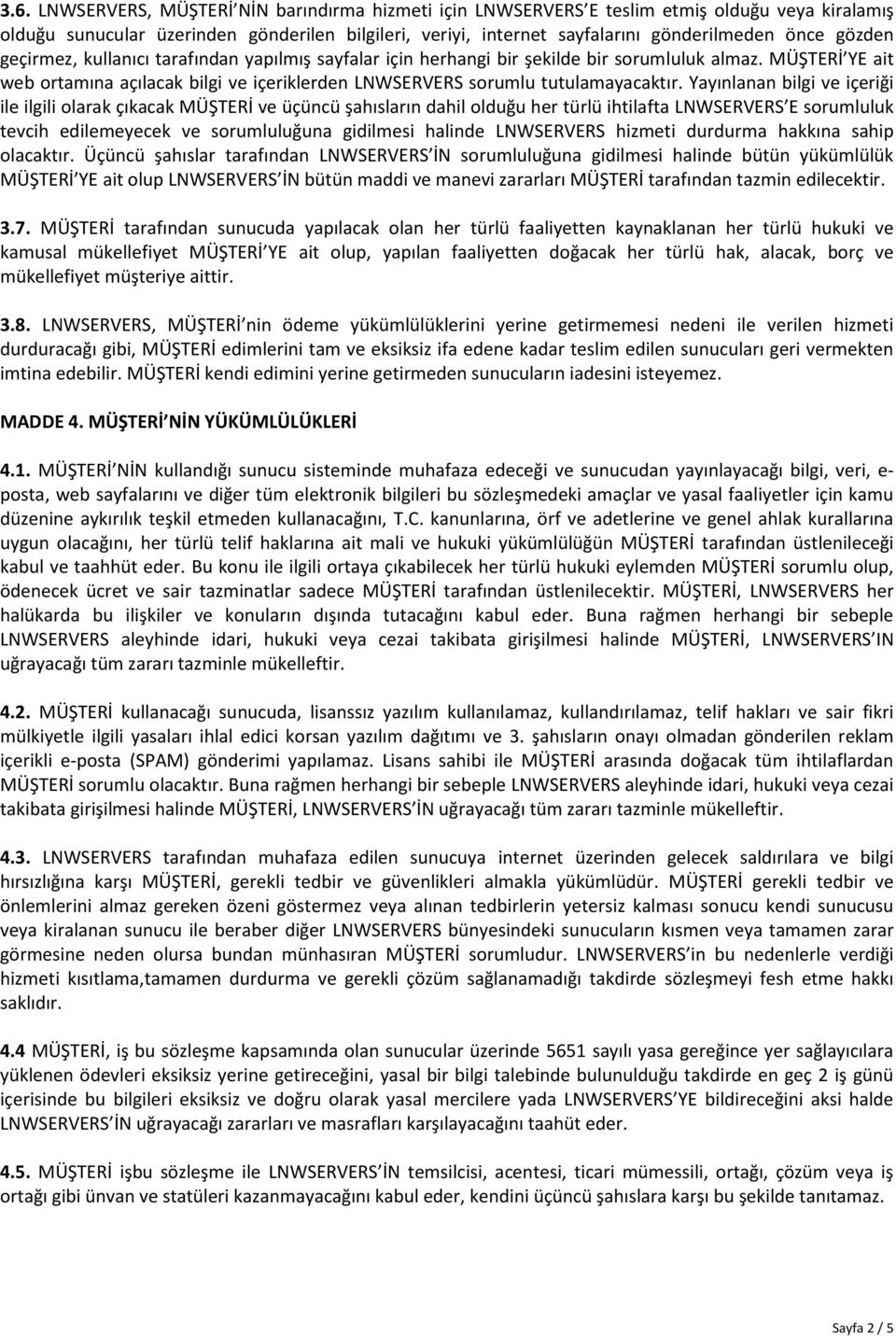 Yayınlanan bilgi ve içeriği ile ilgili olarak çıkacak MÜŞTERİ ve üçüncü şahısların dahil olduğu her türlü ihtilafta LNWSERVERS E sorumluluk tevcih edilemeyecek ve sorumluluğuna gidilmesi halinde