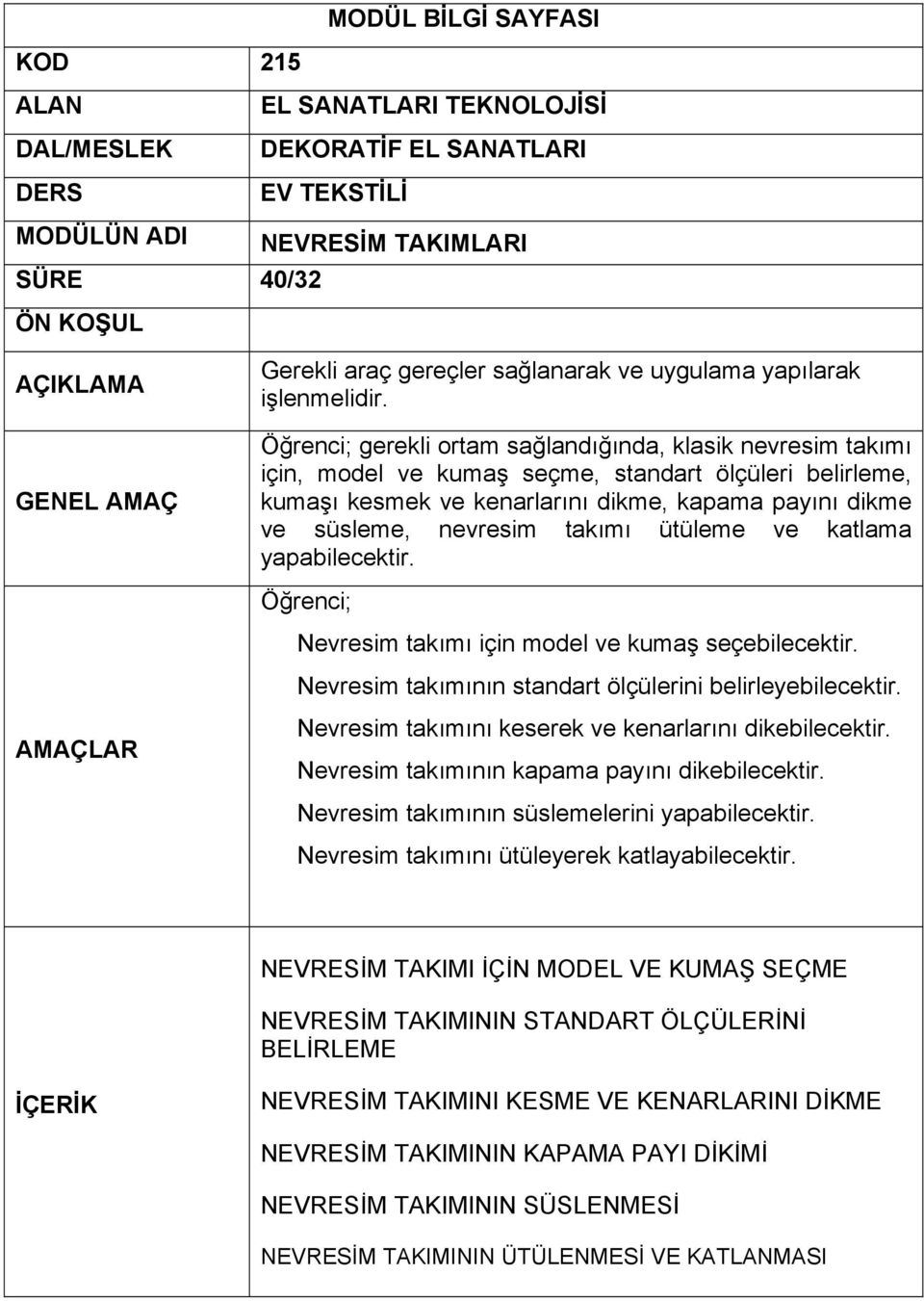 Nevresim takımının standart ölçülerini belirleyebilecektir. Nevresim takımını keserek ve kenarlarını dikebilecektir. Nevresim takımının kapama payını dikebilecektir.