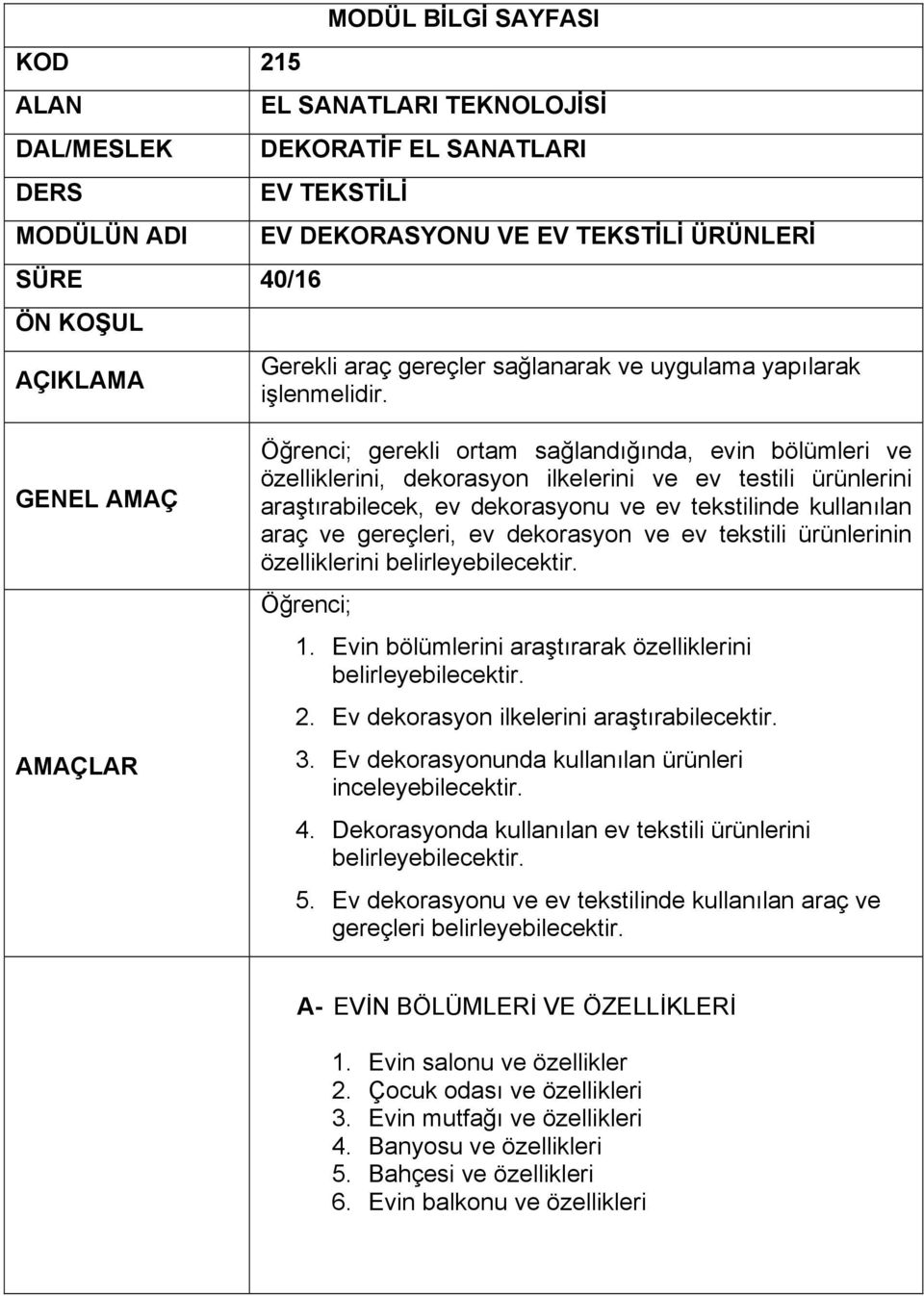 Evin bölümlerini araştırarak özelliklerini belirleyebilecektir. 2. Ev dekorasyon ilkelerini araştırabilecektir. 3. Ev dekorasyonunda kullanılan ürünleri inceleyebilecektir. 4.