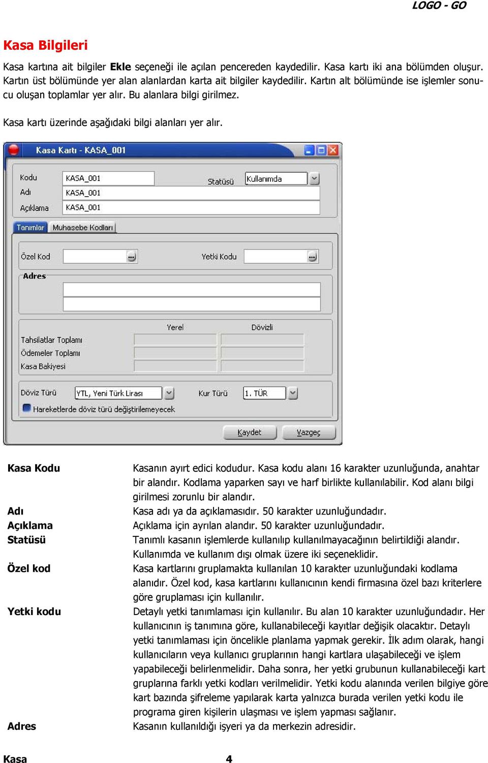 Kasa Kodu Adı Açıklama Statüsü Özel kod Yetki kodu Adres Kasanın ayırt edici kodudur. Kasa kodu alanı 16 karakter uzunluğunda, anahtar bir alandır.