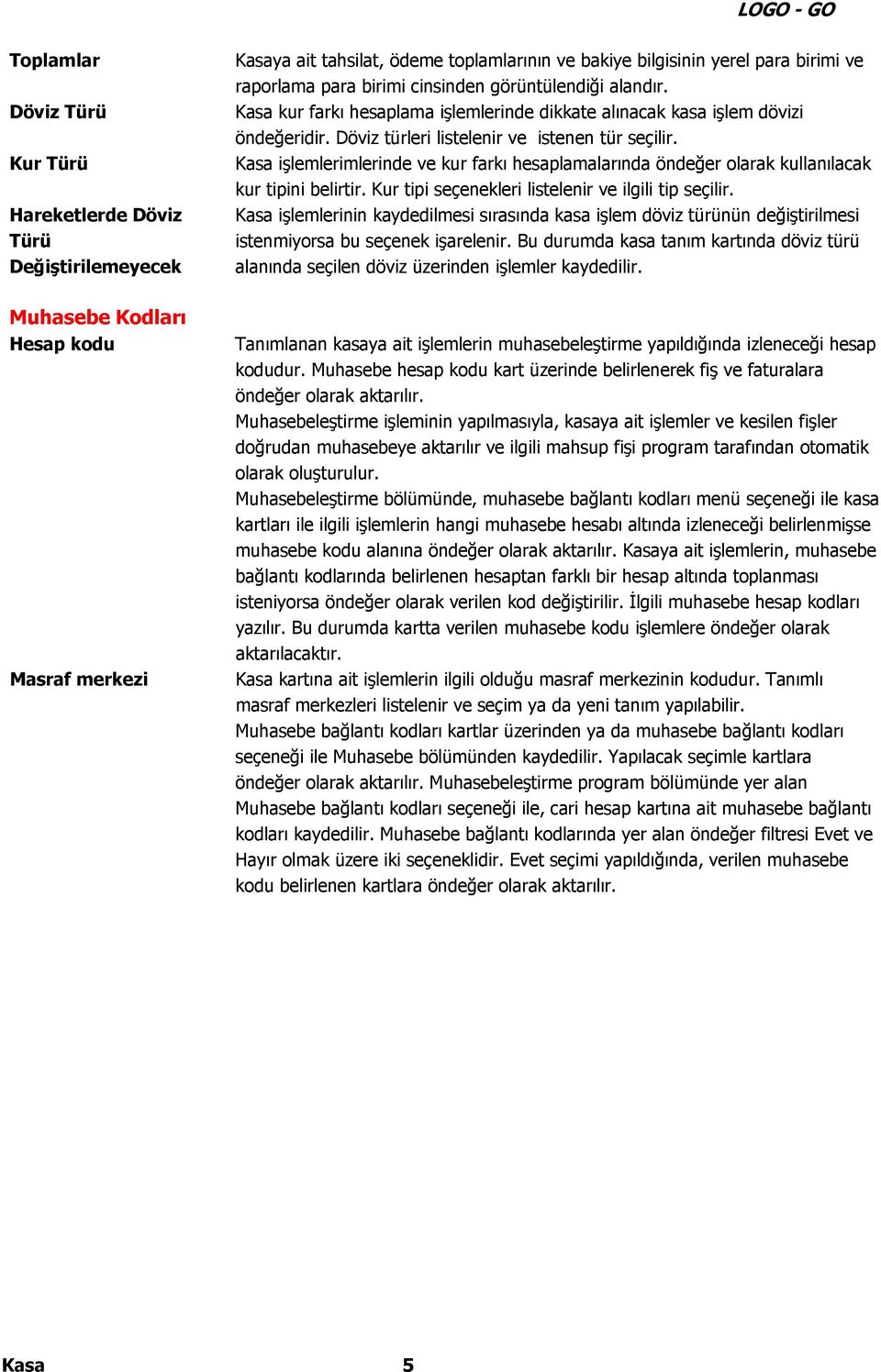 Kasa işlemlerimlerinde ve kur farkı hesaplamalarında öndeğer olarak kullanılacak kur tipini belirtir. Kur tipi seçenekleri listelenir ve ilgili tip seçilir.