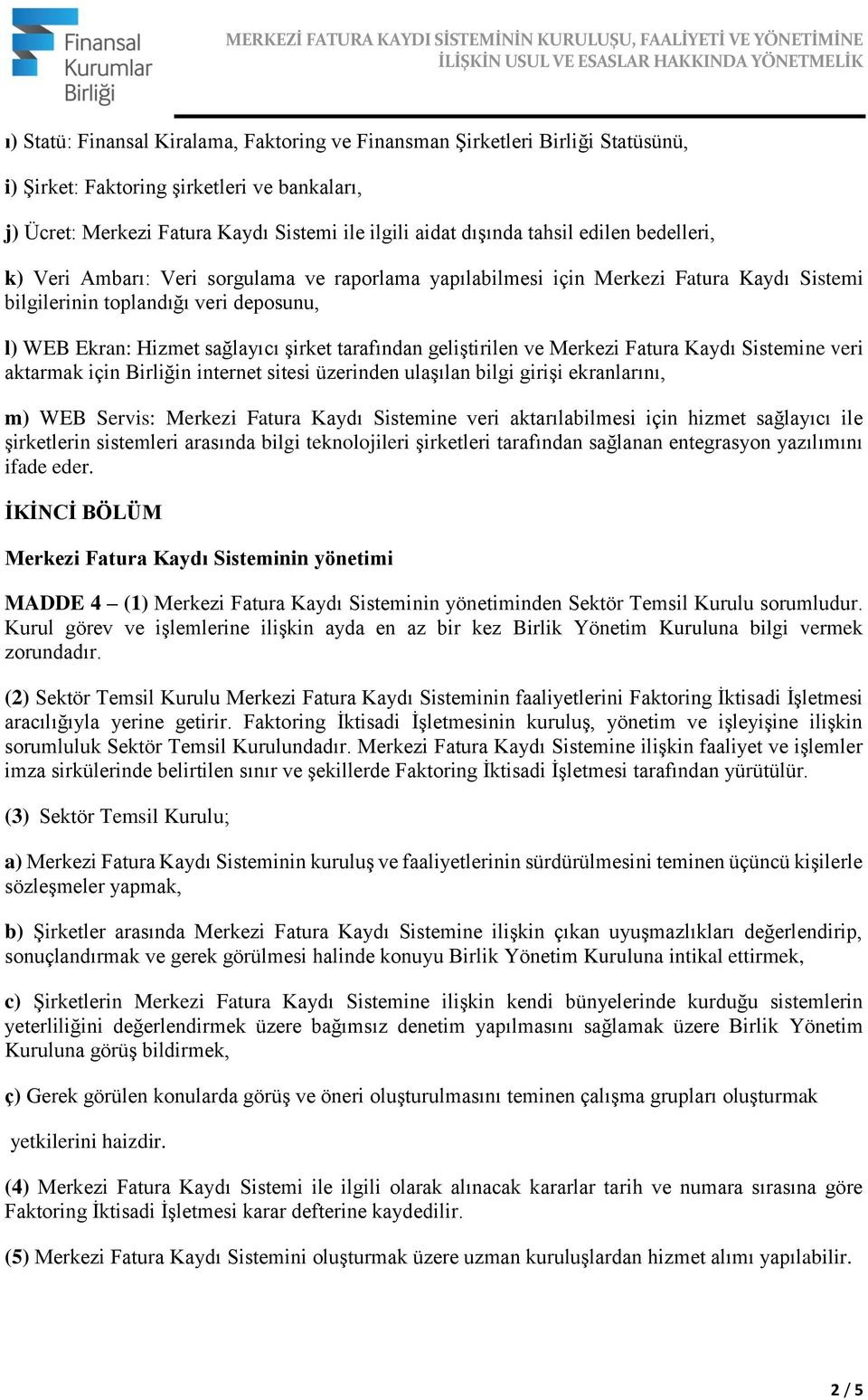 geliştirilen ve Merkezi Fatura Kaydı Sistemine veri aktarmak için Birliğin internet sitesi üzerinden ulaşılan bilgi girişi ekranlarını, m) WEB Servis: Merkezi Fatura Kaydı Sistemine veri