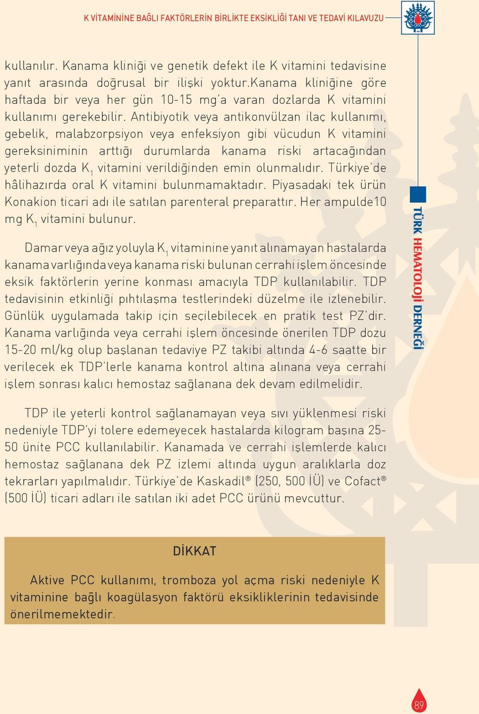 Antibiyotik veya antikonvülzan ilac kullanımı, gebelik, malabzorpsiyon veya enfeksiyon gibi vücudun K vitamini gereksiniminin arttığı durumlarda kanama riski artacağından yeterli dozda K 1 vitamini