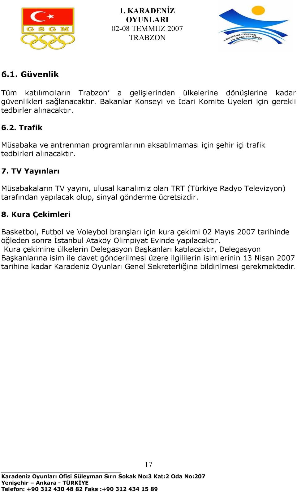 TV Yayınları Müsabakaların TV yayını, ulusal kanalımız olan TRT (Türkiye Radyo Televizyon) tarafından yapılacak olup, sinyal gönderme ücretsizdir. 8.