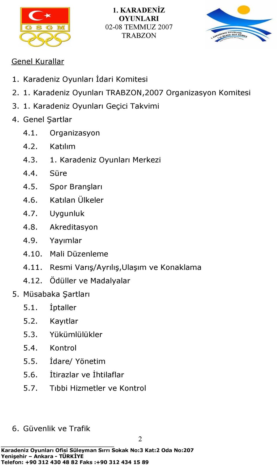 Akreditasyon 4.9. Yayımlar 4.10. Mali Düzenleme 4.11. Resmi Varış/Ayrılış,Ulaşım ve Konaklama 4.12. Ödüller ve Madalyalar 5. Müsabaka Şartları 5.1. İptaller 5.