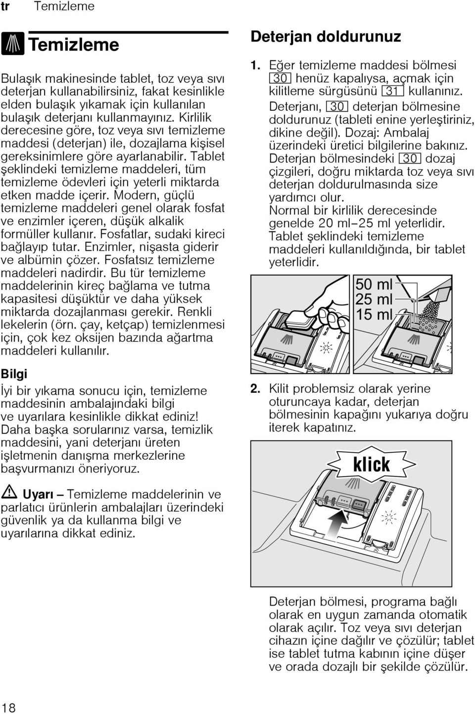 Tablet eklindeki temizleme maddeleri, tüm temizleme ödevleri için yeterli miktarda etken madde içerir.