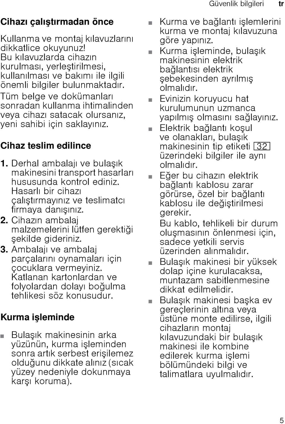 Tüm belge ve dokümanları sonradan kullanma ihtimalinden veya cihazı satacak olursanız, yeni sahibi için saklayınız. Cihaz teslim edilince 1.