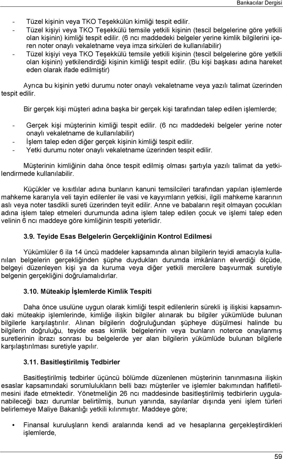 (6 ncı maddedeki belgeler yerine kimlik bilgilerini içeren noter onaylı vekaletname veya imza sirküleri de kullanılabilir) - Tüzel kişiyi veya TKO Teşekkülü temsile yetkili kişinin (tescil